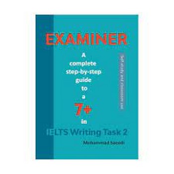 EXAMINER A COMPLETE STEP-BY-STEP GUIDE TO A 7 IN IELTS WRITING TASK 2 | مرکز فرهنگی آبی