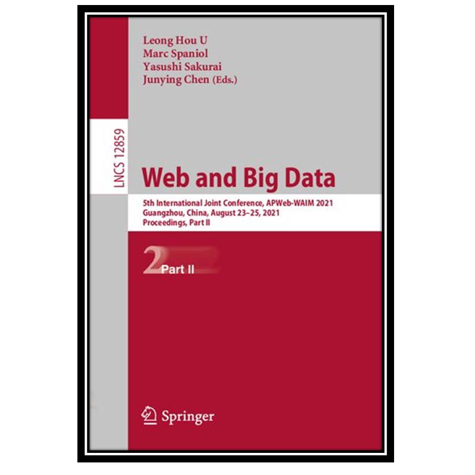 کتاب Web and Big Data: 5th International Joint Conference, APWeb-WAIM 2021, Guangzhou, China, August 23–25, 2021, Proceedings, Part II اثر جمعی از نویسندگان انتشارات مؤلفین طلایی