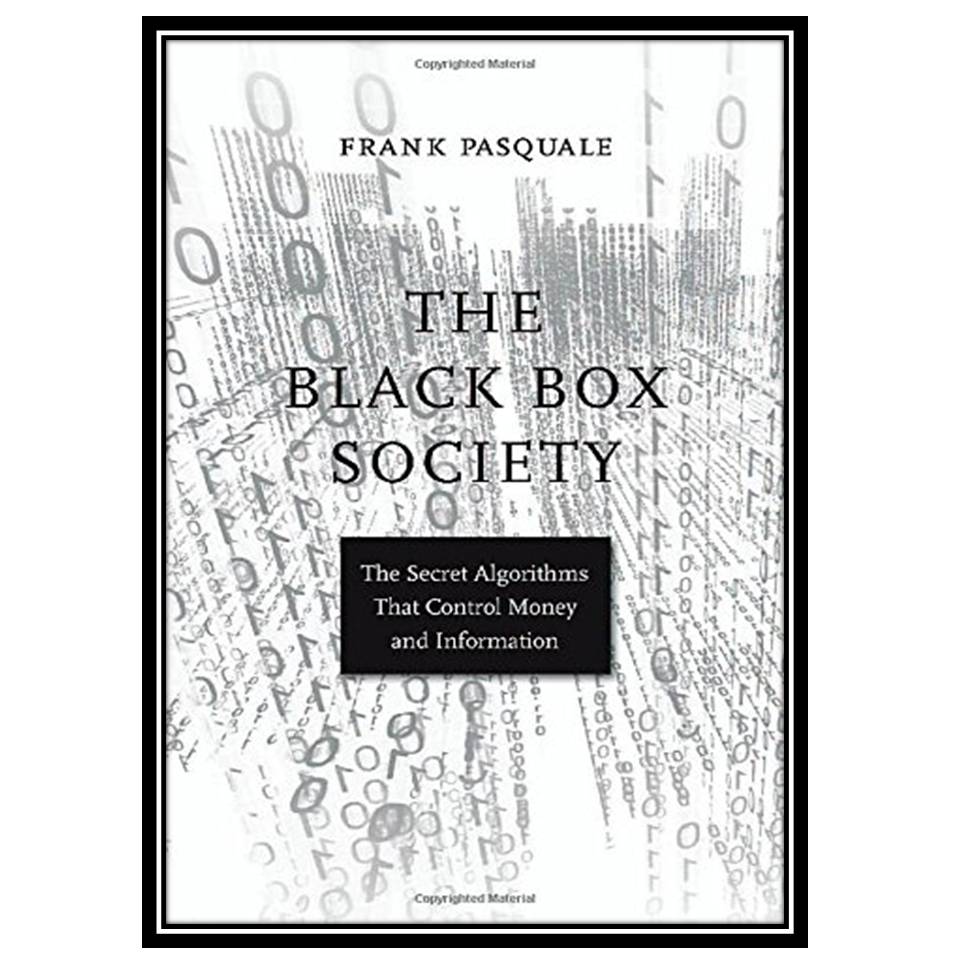 کتاب The Black Box Society: The Secret Algorithms That Control Money and Information اثر Frank Pasquale انتشارات مؤلفین طلایی