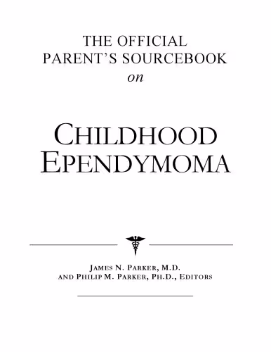 خرید و دانلود نسخه کامل کتاب The Official Parent's Sourcebook on Childhood Ependymoma: A Revised and Updated Directory for the Internet Age