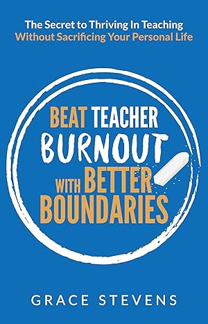 خرید و دانلود نسخه کامل کتاب Beat Teacher Burnout with Better Boundaries: The Secret to Thriving in Teaching Without Sacrificing Your Personal Life (Books for Teachers and School Administrators) -   Pdf