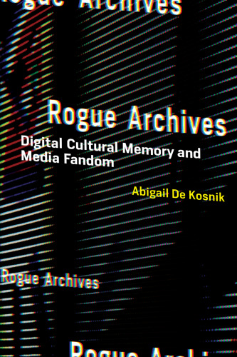خرید و دانلود نسخه کامل کتاب Rogue Archives: Digital Cultural Memory and Media Fandom