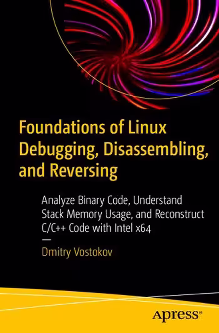 خرید و دانلود نسخه کامل کتاب Foundations of Linux Debugging, Disassembling, and Reversing: Analyze Binary Code, Understand Stack Memory Usage, and Reconstruct C/C   Code with Intel x64