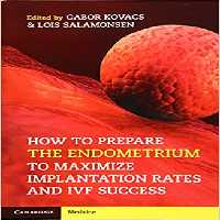 How to Prepare the Endometrium to Maximize Implantation Rates and IVF Success, 1ed - کتاب پزشکی بهار