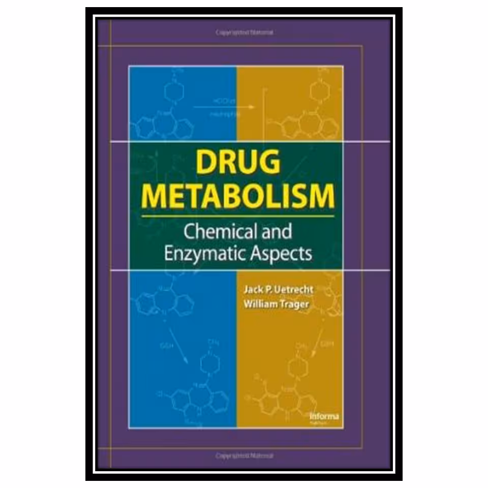 کتاب Drug Metabolism. Chemical and Enzymatic Aspects اثر Jack P. Uetrecht and William Trager انتشارات مؤلفین طلایی
