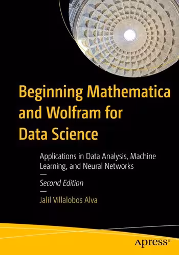 خرید و دانلود نسخه کامل کتاب Beginning Mathematica and Wolfram for Data Science: Applications in Data Analysis, Machine Learning, 2nd Edition