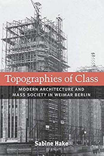 󾕇 دانلود کتاب Topographies Of Class - Modern Architecture And Mass Society In Weimar Berlin, 2008 - دانلود کتاب های دانشگاهی