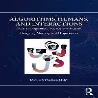 خرید و دانلود نسخه کامل کتاب Algorithms, Humans, and Interactions: How Do Algorithms Interact with People? Designing Meaningful AI Experiences