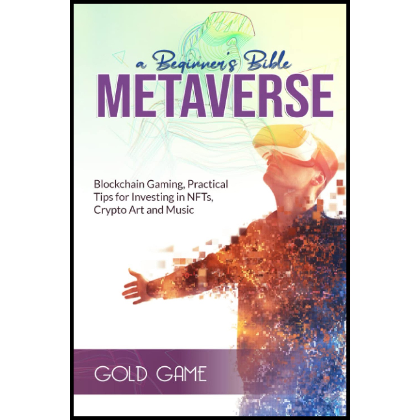 کتاب METAVERSE a Beginner’s Bible اثر جمعی از نویسندگان  انتشارات تازه ها