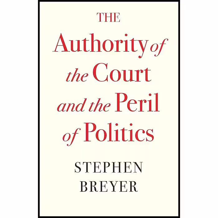 کتاب The Authority of the Court and the Peril of Politics اثر Stephen Breyer انتشارات Harvard University Press