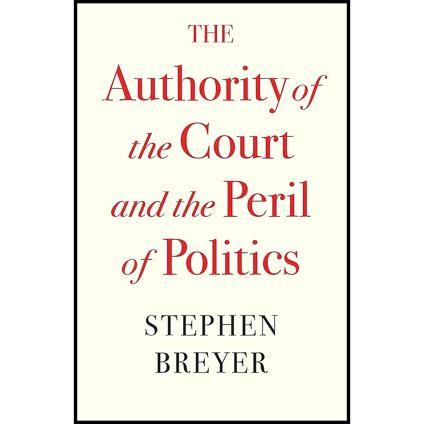 کتاب The Authority of the Court and the Peril of Politics اثر Stephen Breyer انتشارات Harvard University Press