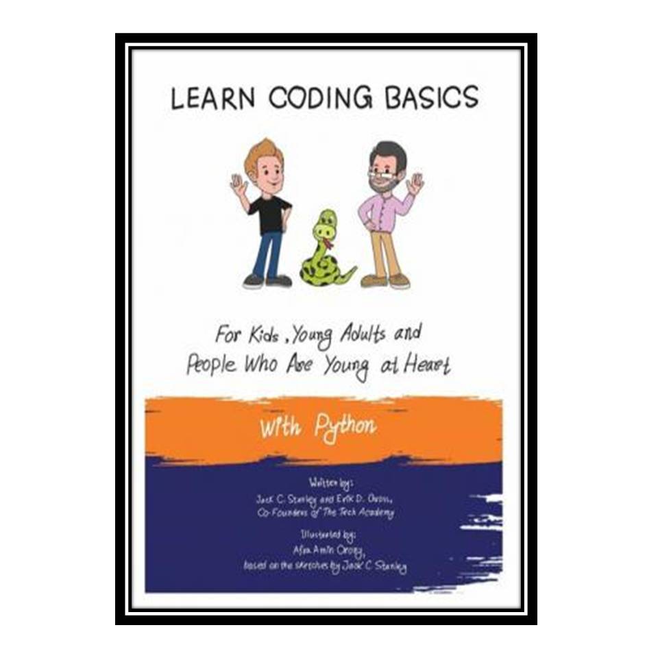 کتاب Learn Coding Basics for Kids, Young Adults and People That Are Young at Heart With Python: Python Computer Programming Made Easy اثر Jack C Stanley and Erik D Gross انتشارات مؤلفین طلایی