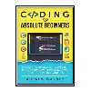 کتاب Coding for Absolute Beginners: Master the Basics of Computer Programming with Python Java SQL C C   C# HTML and CSS اثر Warner Andrew انتشارات مؤلفین طلایی