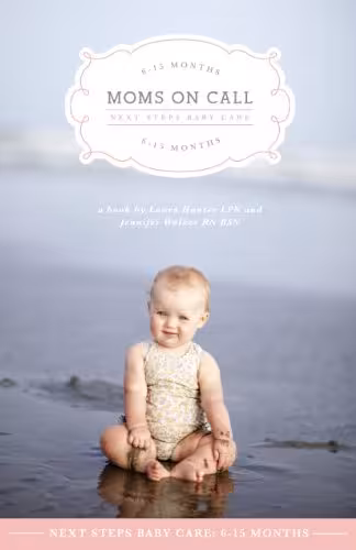 خرید و دانلود نسخه کامل کتاب Moms On Call Next Steps Baby Care: 6-15 Months (Moms On Call Parenting Books Book 2) -   pdf