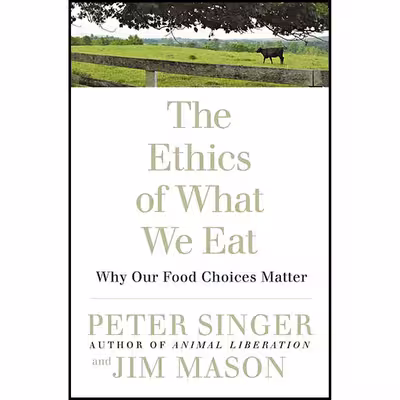 کتاب The Ethics of What We Eat اثر Peter Singer and Jim Mason انتشارات Rodale Books