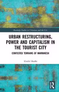 [PDF] دانلود کتاب Urban Restructuring, Power And Capitalism In The Tourist City - Contested Terrains Of Marrakesh, 2019