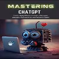 خرید و دانلود نسخه کامل کتاب Mastering ChatGPT: Create Highly Effective Prompts, Strategies, and Best Practices to Go From Novice to Expert