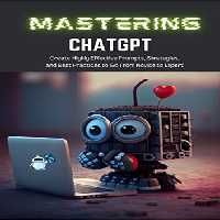 خرید و دانلود نسخه کامل کتاب Mastering ChatGPT: Create Highly Effective Prompts, Strategies, and Best Practices to Go From Novice to Expert