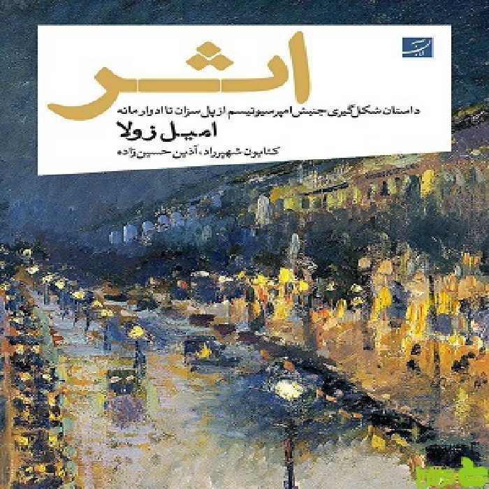 خرید اینترنتی کتاب اثر، داستان شکل گیری جنبش امپرسیونیسم از پل سزان تا ادوار مانه