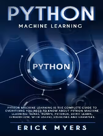 خرید و دانلود نسخه کامل کتاب Python Machine Learning Is The Complete Guide To Everything You Need To Know About Python Machine Learning: Keras, Numpy, Scikit Learn, Tensorflow, With Useful Exercises and examples.
