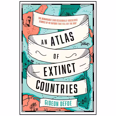 کتاب An Atlas of Extinct Countries اثر Gideon Defoe انتشارات Fourth Estate