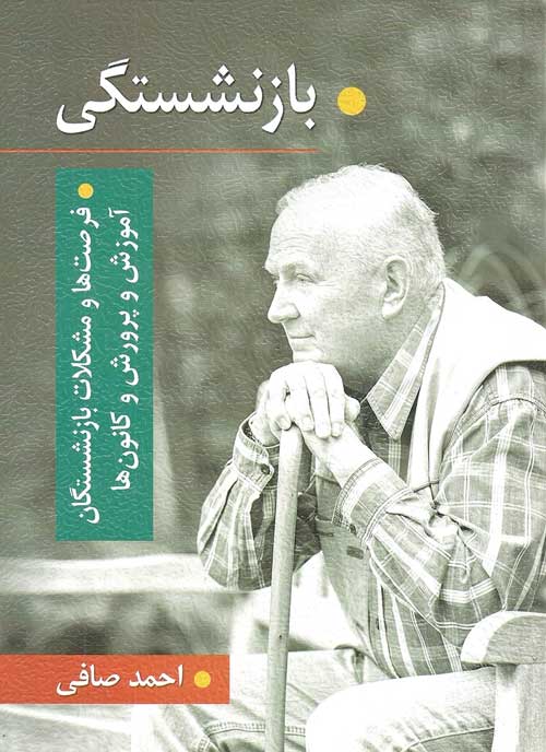 بازنشستگی (فرصت ها و مشکلات بازنشستگان آموزش پرورش و کانون ها) احمد صافی نشر ویرایش