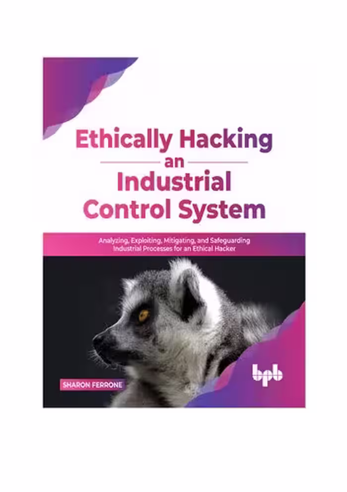 خرید و دانلود نسخه کامل کتاب Ethically hacking an industrial control system: Analyzing, exploiting, mitigating, and safeguarding industrial processes