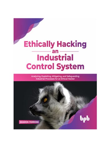 خرید و دانلود نسخه کامل کتاب Ethically hacking an industrial control system: Analyzing, exploiting, mitigating, and safeguarding industrial processes