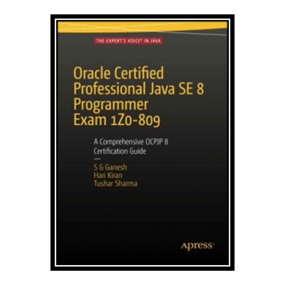 کتاب 	 Oracle Certified Professional Java SE 8 Programmer Exam 1Z0-809: A Comprehensive OCPJP 8 Certification Guide اثر جمعی از نویسندگان انتشارات مؤلفین طلایی