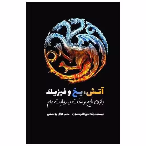کتاب آتش یخ و فیزیک (بازی تاج و تخت به روایت علم) اثر ربکا سی تامپسون
