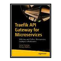 کتاب Traefik API Gateway for Microservices With Java and Python Microservices Deployed in Kubernetes اثر Rahul Sharma and Akshay Mathur انتشارات مؤلفین طلایی