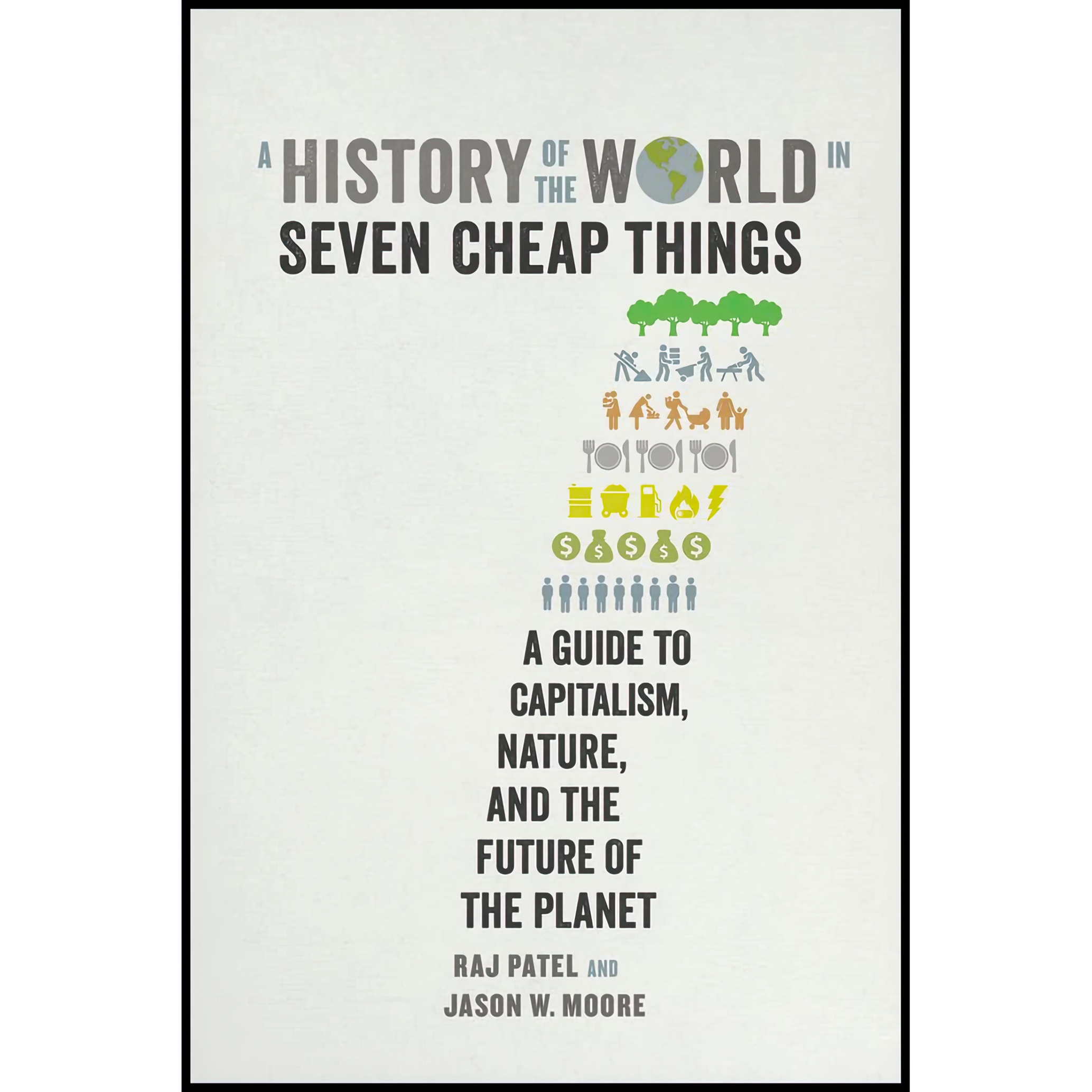 کتاب A History of the World in Seven Cheap Things اثر Raj Patel and Jason W. Moore انتشارات University of California Press