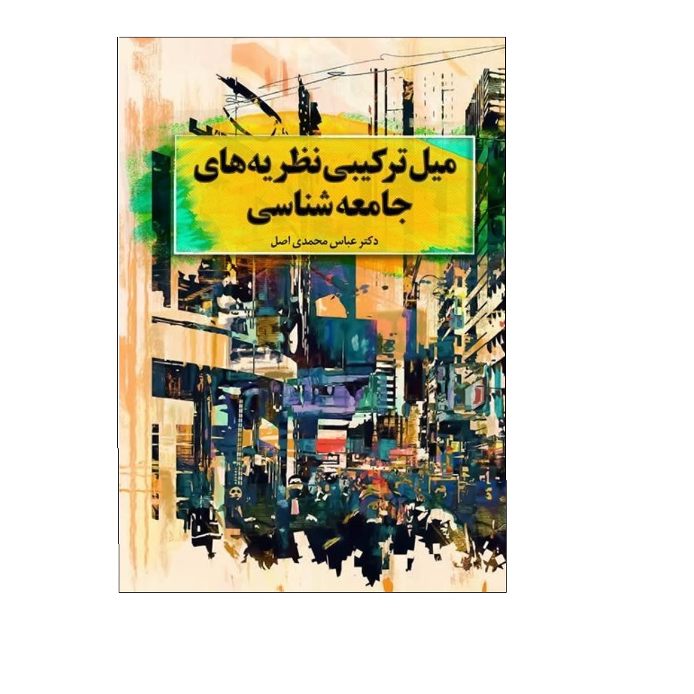 کتاب میل ترکیبی نظریههای جامعهشناختی اثر عباس محمدی اصل نشر دیبای دانش
