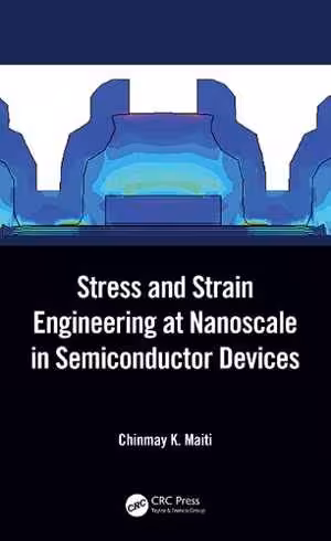 [PDF] دانلود کتاب Stress And Strain Engineering At Nanoscale In Semiconductor Devices, 2021
