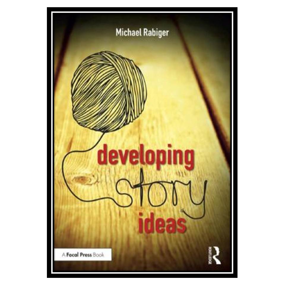 کتاب Developing Story Ideas: The Power and Purpose of Storytelling اثر Michael Rabiger انتشارات مؤلفین طلایی