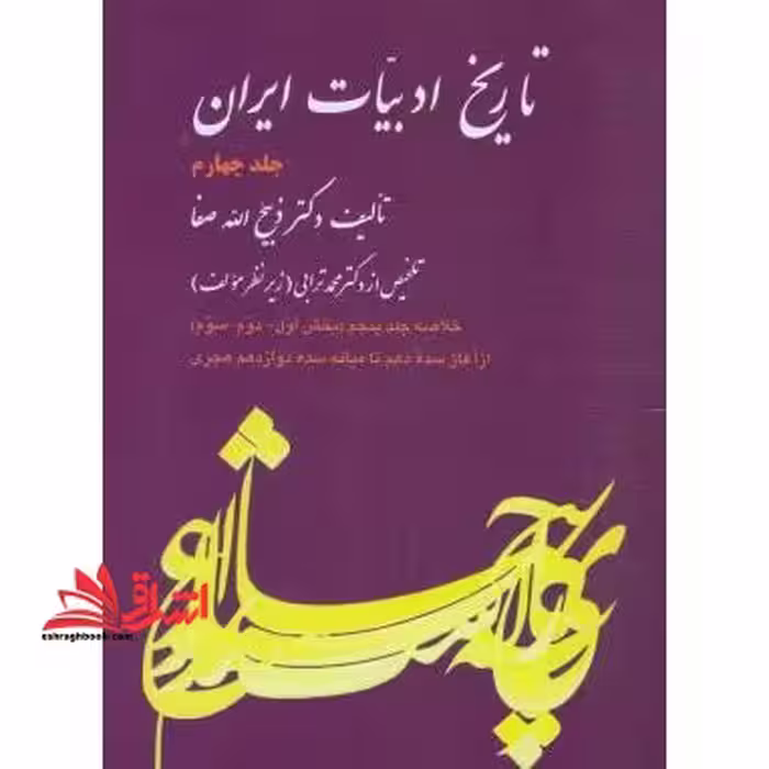 تاریخ ادبیات ایران4: خلاصه جلد پنجم (بخش اول - دوم - سوم) تاریخ ادبیات در ایران از آغاز سده دهم تا میانه سده دوازدهم هجری - فروشگاه کتاب اشراق