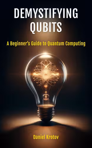 خرید و دانلود نسخه کامل کتاب Demystifying Qubits: A Beginner’s Guide to Quantum Computing