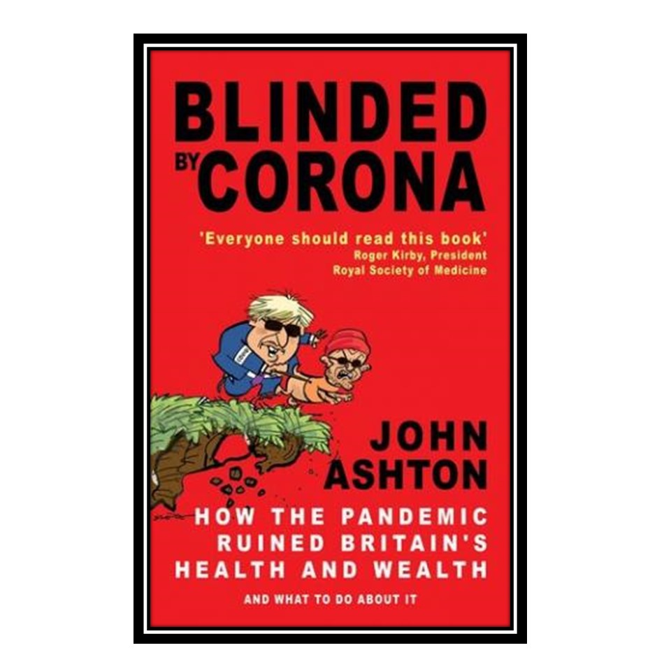 کتاب Blinded by Corona: How the Pandemic Ruined Britain's Health and Wealth and What to Do about It اثر John Ashton انتشارات مؤلفین طلایی