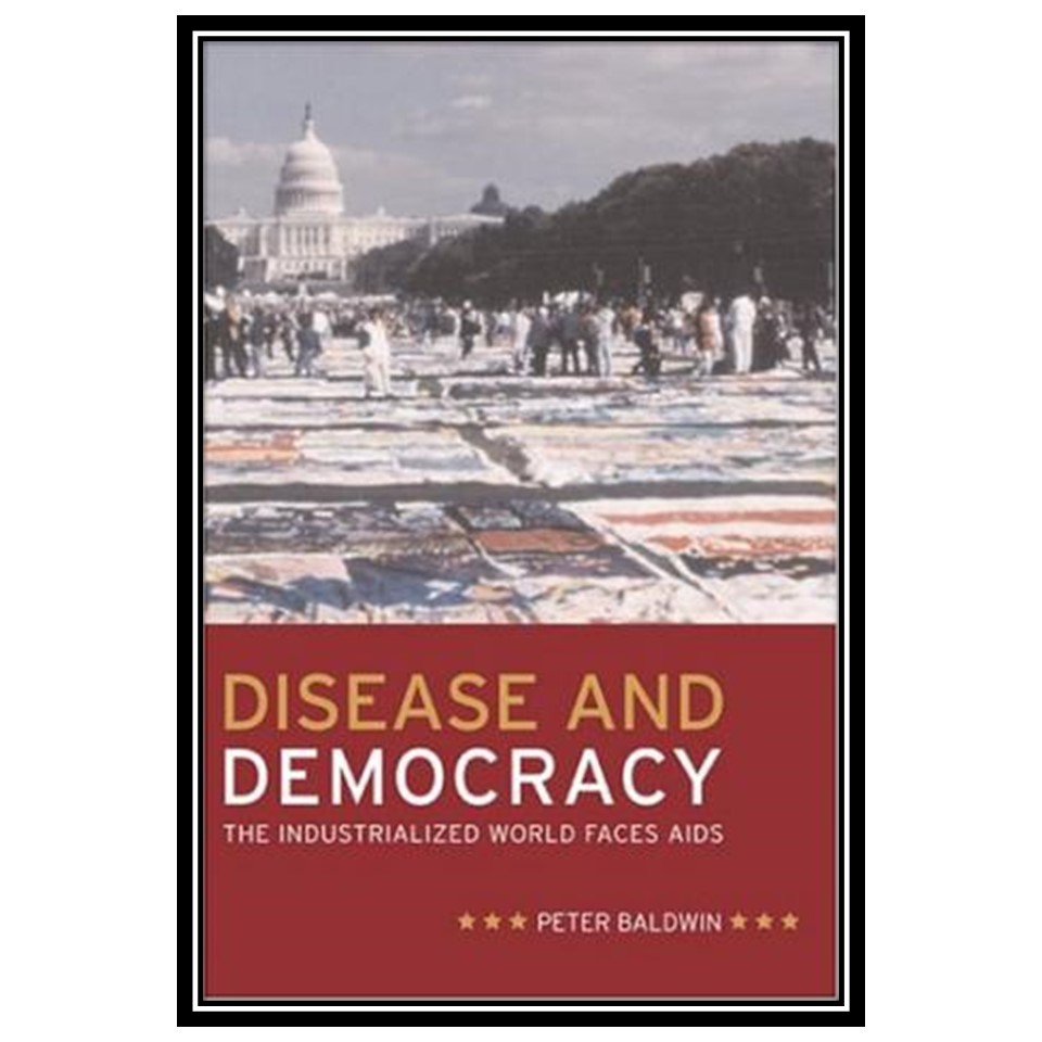 کتاب Disease and Democracy: The Industrialized World Faces AIDS اثر Peter Baldwin انتشارات مؤلفین طلایی