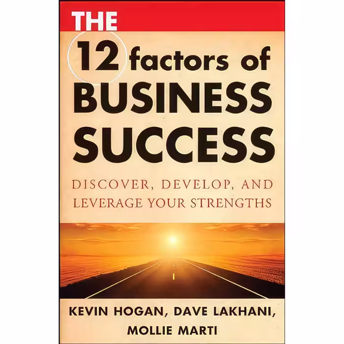 کتاب The 12 Factors of Business Success اثر Kevin Hogan and Dave Lakhani and Mollie Marti انتشارات Wiley
