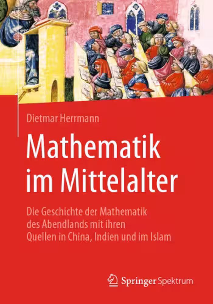 خرید و دانلود نسخه کامل کتاب Mathematik im Mittelalter: Die Geschichte der Mathematik des Abendlands mit ihren Quellen in China, Indien und im Islam