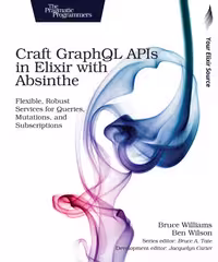 خرید و دانلود نسخه کامل کتاب Craft GraphQL APIs in Elixir with Absinthe: Flexible, Robust Services for Queries, Mutations, and Subscriptions