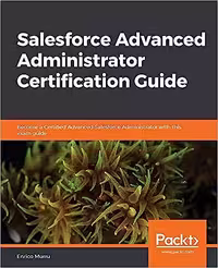 خرید و دانلود نسخه کامل کتاب Salesforce Advanced Administrator Certification Guide: Become a Certified Advanced Salesforce Administrator with this exam guide -   Pdf