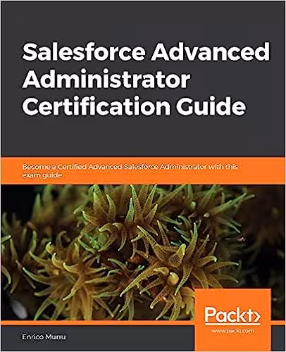 خرید و دانلود نسخه کامل کتاب Salesforce Advanced Administrator Certification Guide: Become a Certified Advanced Salesforce Administrator with this exam guide -   Pdf