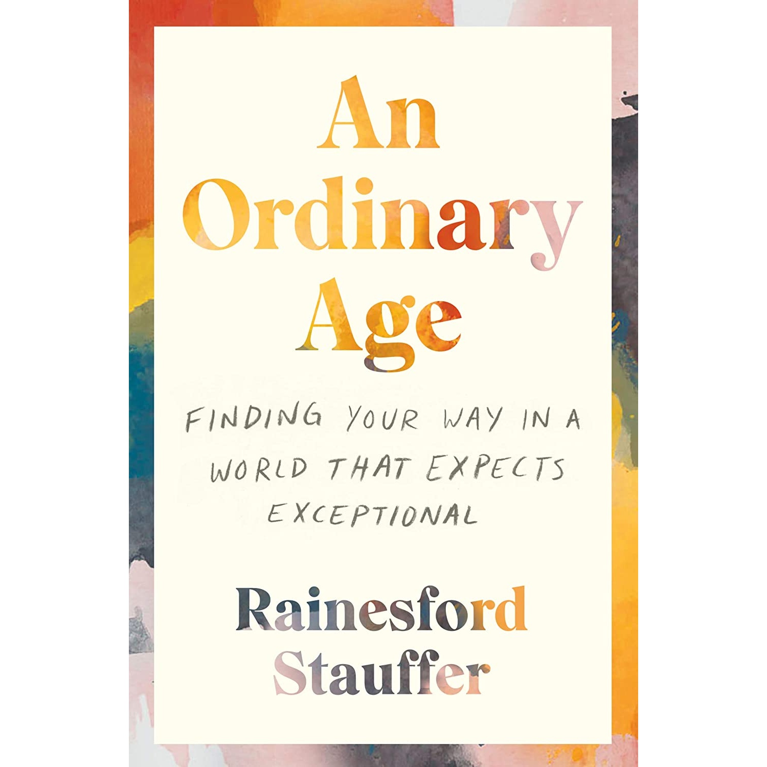 کتاب An Ordinary Age: Finding Your Way in a World That Expects Exceptional اثر Rainesford Stauffer انتشارات Harper Perennial