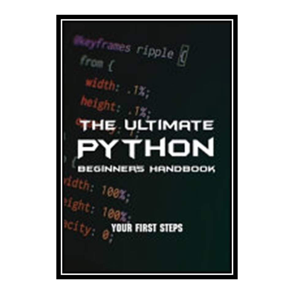 کتاب The Ultimate Python Beginner's Handbook: Your First Steps: Official Python Guide اثر Laurence Semper انتشارات مؤلفین طلایی