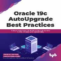 خرید و دانلود نسخه کامل کتاب Oracle 19c AutoUpgrade Best Practices: A Step-by-step Expert-led Database Upgrade Guide to Oracle 19c Using AutoUpgrade Utility
