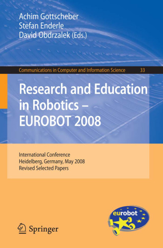 خرید و دانلود نسخه کامل کتاب Research and Education in Robotics -- EUROBOT 2008: International Conference, Heidelberg, Germany, May 22-24, 2008. Revised Selected Papers (Communications in Computer and Information Science, 33)