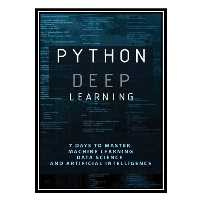 کتاب Python Deep Learning: 7 Days To Master Machine Learning, Data Science and Artificial Intelligence: Data Science Degree اثر Dwain Debrot انتشارات مؤلفین طلایی