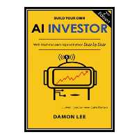 کتاب Build Your Own AI Investor: With Machine Learning and Python, Step by Step اثر Damon Lee انتشارات مؤلفین طلایی